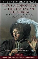 Early Modern German Shakespeare: Titus Andronicus and The Taming of the Shrew: Tito Andronico and Kunst ber alle K nste, ein b s Weib gut zu machen in Translation