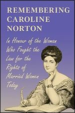 Remembering Caroline Norton: In Honour of the Woman Who Fought the Law for the Rights of Married Women Today