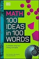 Math 100 Ideas in 100 Words: A Whistle-stop Tour of Science s Key Concepts
