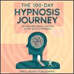 The 100Day Hypnosis Journey Achieving Daily Goals with SelfHypnosis [Audiobook]