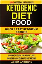 Ketogenic Diet Food: Avoid Ketogenic Diet Mistakes: Beginners Guide For Weight Loss: Includes Delicious Ketogenic Diet Recipes: Quick And Easy Ketogenic Cooking